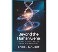 Beyond the Human Gene: What Our DNA Reveals About Life, Destiny, and Human Potential
