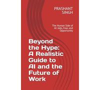 Beyond the Hype: A Realistic Guide to AI and the Future of Work: The Human Side of AI: Jobs, Fear, and Opportunity
