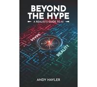 Beyond the Hype: A Realist's Guide To AI