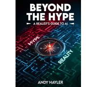 Beyond the Hype: A Realist's Guide To AI