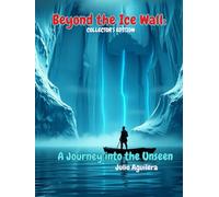 Beyond the Ice Wall:: A Journey into the Unseen