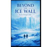 Beyond the Ice Wall An Ice Foragers Tale: A quiet novel about restraint, survival, and the danger of moving too fast