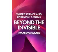 Beyond the Invisible: Where Science and Spirituality Merge