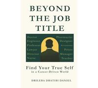 BEYOND THE JOB TITLE: Find Your Tr ue Self in a Career-Driven World