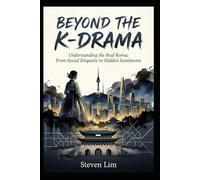 Beyond the K-Drama: Understanding the Real Korea: From Social Etiquette to Hidden Sentiments