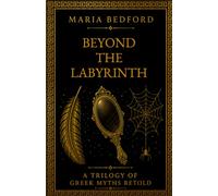 Beyond the Labyrinth: A Trilogy of Greek Myths Retold