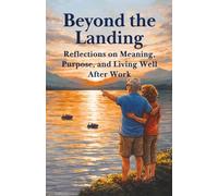 Beyond the Landing: Reflections on Meaning, Purpose, and Living Well After Work