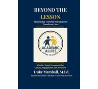 Beyond The Lesson: Relationship-Centered Teaching That Transforms Lives: A Professional Development Guide for Educators