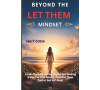 Beyond the Let Them Mindset: A Life-Changing Journey Beyond Overthinking Break Free From Anxiety, Emotional Chaos, Control, And Self-Doubt