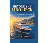 Beyond the Lido Deck: The Unofficial Holland America Cruise Guide :Everything to Know Before You Board, Port by Port and Deck by Deck