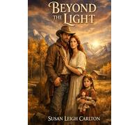 Beyond the Light: A Time-Travel Romance of Love and Second Chances in 1866 Montana