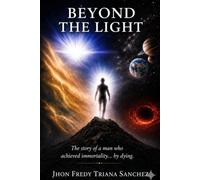 BEYOND THE LIGHT: THE STORY OF A MAN WHO ACHIEVED IMMORTALITY… BY DYING