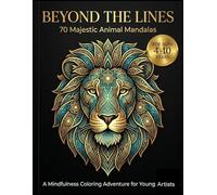 Beyond the Lines: 70 Majestic Animal Mandalas: A Mindfulness Coloring Adventure for Young Artists. Discover Detailed Geometric Silhouettes and Nature’s Hidden Patterns.