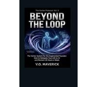 BEYOND THE LOOP: The Vortex System for the Augmented Founder: How to Delegate Your Life to AI and Reclaim 20 Hours a Week