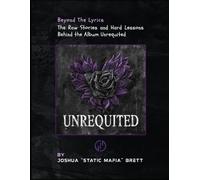 Beyond the Lyrics - The Raw Stories and Hard Lessons Behind the Album Unrequited by Static Mafia