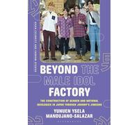 Beyond the Male Idol Factory: The Construction of Gender and National Ideologies in Japan through Johnny's Jimusho
