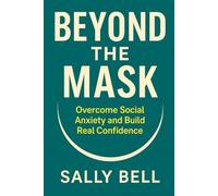 Beyond the Mask: Overcome Social Anxiety and Build Real Confidence