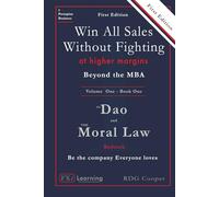 Beyond the MBA - The Dao and the Moral Law: Bedrock: The First Law: The Golden Rule 2.0 (The Update) - Win All Sales Without Fighting at Higher Margins - Volume One - Book One First Editon Hardcover