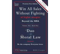 Beyond the MBA - The Dao and the Moral Law: Bedrock: The First Law: The Golden Rule 2.0 (The Update) - Win All Sales Without Fighting at Higher Margins - Volume One - Book One - Premium First Edition