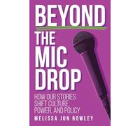 Beyond the Mic Drop: How Our Stories Shift Culture, Power, and Policy