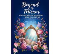 Beyond the Mirror: How to Bloom Into the Bold, Beautiful Woman You Already Are
