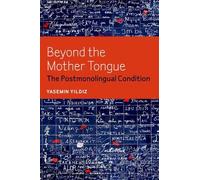 Beyond the Mother Tongue: The Postmonolingual Condition by Yasemin Yildiz (2014-07-21)