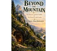 Beyond the Mountain: The Princess and the Goblin & The Princess and Curdie