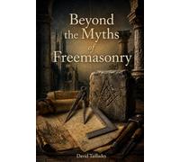 Beyond the Myths of Freemasonry: Reconstructing History from Original Sources