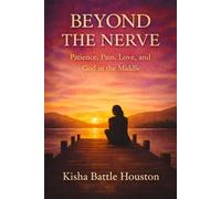 BEYOND THE NERVE: Patience, Pain, Love, and God in the Middle