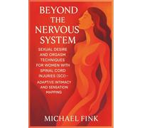 Beyond the Nervous System: Sexual Desire and Orgasm Techniques for Women with Spinal Cord Injuries (SCI): Adaptive Intimacy and Sensation Mapping