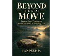 Beyond the Next Move: Lessons from Trading for Better Decisions in Everyday Life