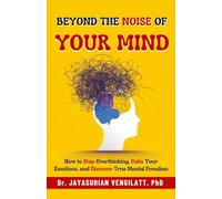 Beyond the Noise of Your Mind: How to Stop Overthinking, Calm Your Emotions, and Discover True Mental Freedom