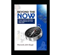 Beyond The Now: Teens' Choices, Character and Confidence for A Life That Lasts