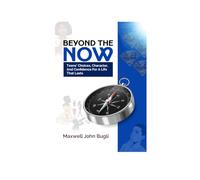 Beyond The Now: Teens' Choices, Character and Confidence for A Life That Lasts