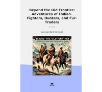 Beyond the Old Frontier: Adventures of Indian-Fighters, Hunters, and Fur-Traders
