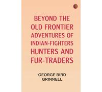 Beyond the Old Frontier: Adventures of Indian-Fighters Hunters and Fur-Traders