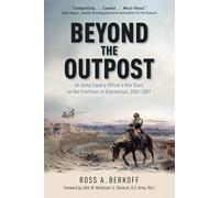 Beyond the Outpost: An Army Cavalry Officer’s War Diary on the Frontlines of Afghanistan, 2003 - 2007: An Army Cavalry Officer’s War Diary on the Frontlines of Afghanistan, 2003 - 2007