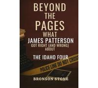 Beyond the Pages: What James Patterson Got Right (and Wrong) About the Idaho Four: An Independent Critique of a True Crime Bestseller