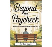 Beyond the paycheck: A Guide To Finding Real Happiness