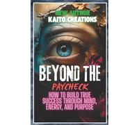 Beyond the Paycheck: How to Build True Success Through Mind, Energy, and Purpose