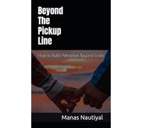 Beyond The Pickup Line: How to Build Attraction Beyond Looks
