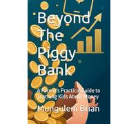 Beyond The Piggy Bank: A Parent's Practical Guide to Teaching Kids About Money