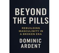 Beyond the Pills: Rebuilding Masculinity in a Broken Era