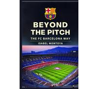 Beyond the Pitch: The FC Barcelona Way: Explore the unique philosophy, history, and success of FC Barcelona, from its grassroots beginnings to becoming a global icon in football.