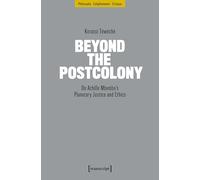 Beyond the Postcolony: On Achille Mbembe’s Planetary Justice and Ethics (Philosophie - Aufklärung - Kritik): 1+9