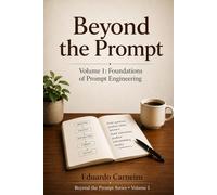 Beyond the Prompt: Volume 1 : Foundations