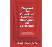 Beyond the Quantum Horizon: Dialogues on Existence: Author of Embracing the Inevitability, Empty Riches, and the Another Perspective series