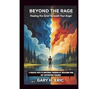 Beyond the Rage: Healing the Grief Beneath Your Anger: A Soulful Path to Emotional Freedom by Releasing Pain, Not Suppressing Feelings