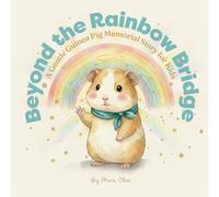 Beyond the Rainbow Bridge: A Gentle Guinea Pig Memorial Story for Kids