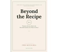 Beyond the Recipe: A Home Cook's Guide to Better Flavor, Better Ingredients, and Better Kitchen Confidence